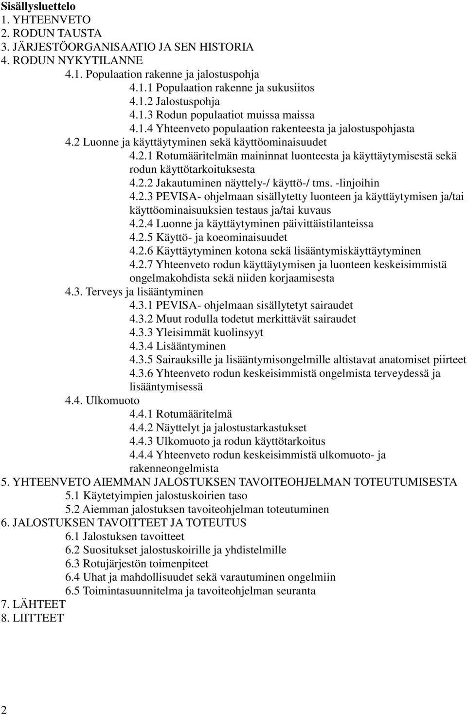 2.2 Jakautuminen näyttely-/ käyttö-/ tms. -linjoihin 4.2.3 PEVISA- ohjelmaan sisällytetty luonteen ja käyttäytymisen ja/tai käyttöominaisuuksien testaus ja/tai kuvaus 4.2.4 Luonne ja käyttäytyminen päivittäistilanteissa 4.