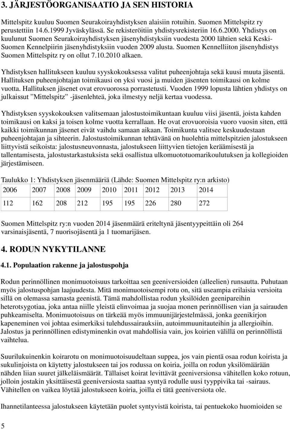 Yhdistys on kuulunut Suomen Seurakoirayhdistyksen jäsenyhdistyksiin vuodesta 2000 lähtien sekä Keski- Suomen Kennelpiirin jäsenyhdistyksiin vuoden 2009 alusta.