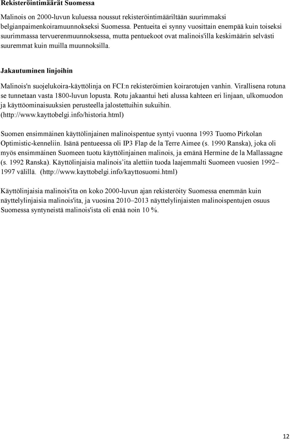 Jakautuminen linjoihin Malinois'n suojelukoira-käyttölinja on FCI:n rekisteröimien koirarotujen vanhin. Virallisena rotuna se tunnetaan vasta 1800-luvun lopusta.