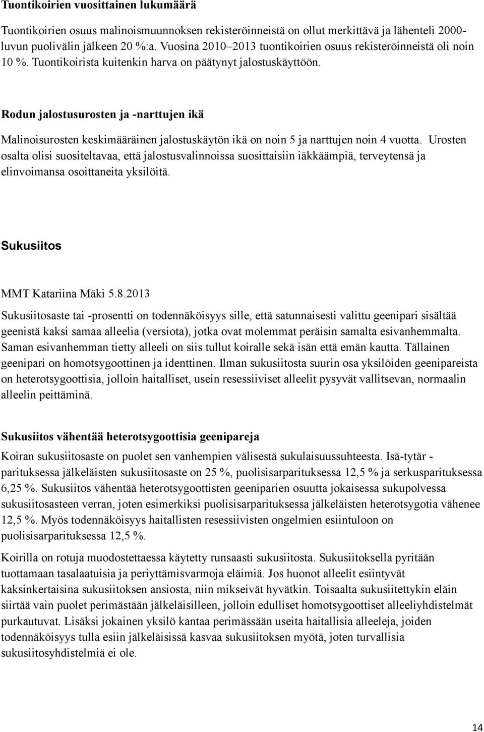 Rodun jalostusurosten ja -narttujen ikä Malinoisurosten keskimääräinen jalostuskäytön ikä on noin 5 ja narttujen noin 4 vuotta.