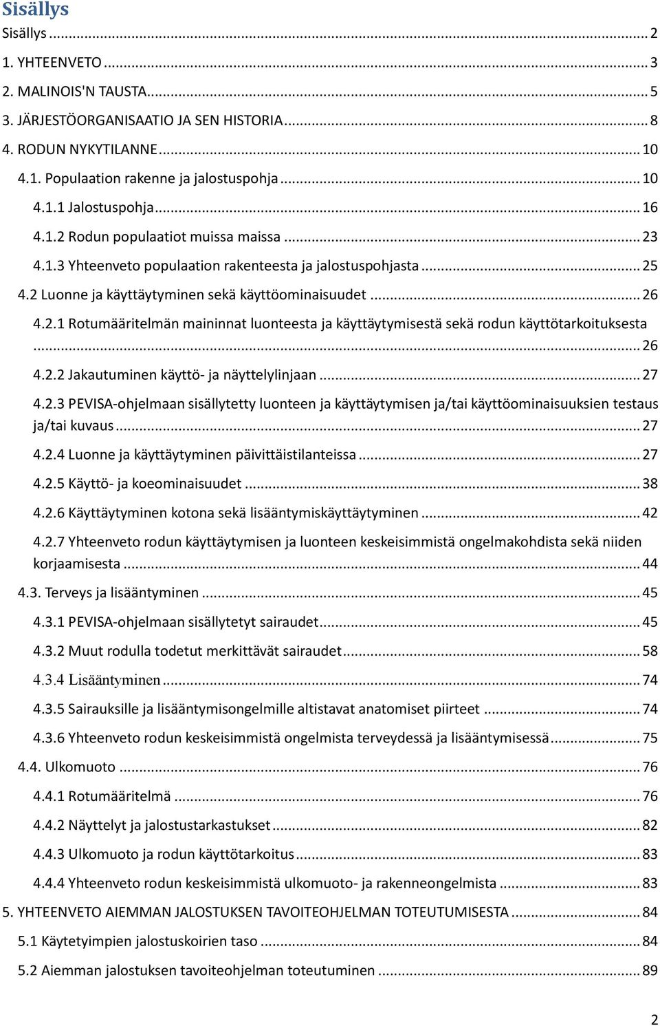 .. 26 4.2.2 Jakautuminen käyttö- ja näyttelylinjaan... 27 4.2.3 PEVISA-ohjelmaan sisällytetty luonteen ja käyttäytymisen ja/tai käyttöominaisuuksien testaus ja/tai kuvaus... 27 4.2.4 Luonne ja käyttäytyminen päivittäistilanteissa.