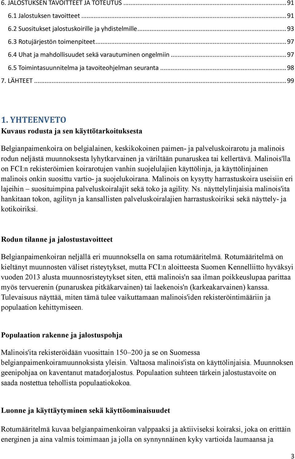 YHTEENVETO Kuvaus rodusta ja sen käyttötarkoituksesta Belgianpaimenkoira on belgialainen, keskikokoinen paimen- ja palveluskoirarotu ja malinois rodun neljästä muunnoksesta lyhytkarvainen ja