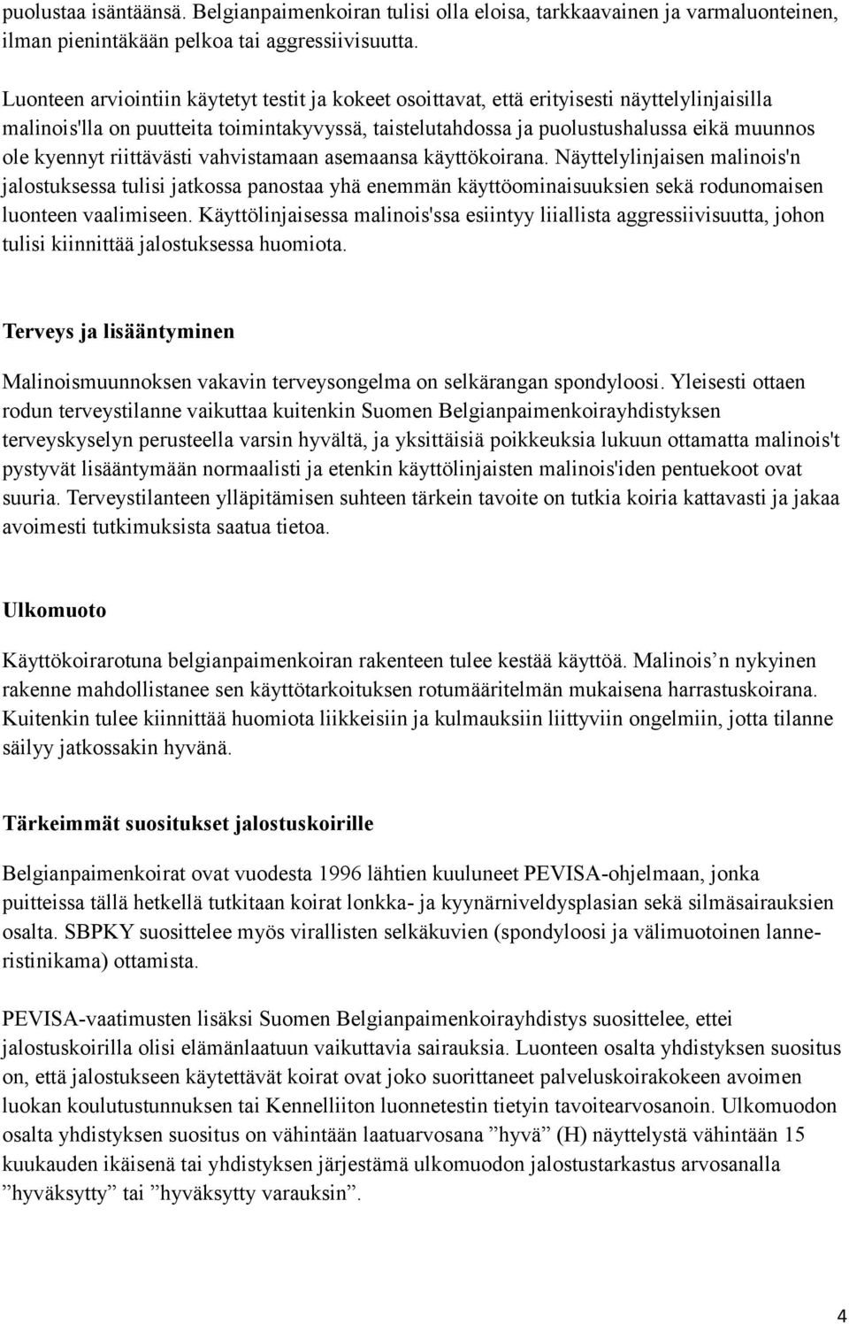 kyennyt riittävästi vahvistamaan asemaansa käyttökoirana. Näyttelylinjaisen malinois'n jalostuksessa tulisi jatkossa panostaa yhä enemmän käyttöominaisuuksien sekä rodunomaisen luonteen vaalimiseen.