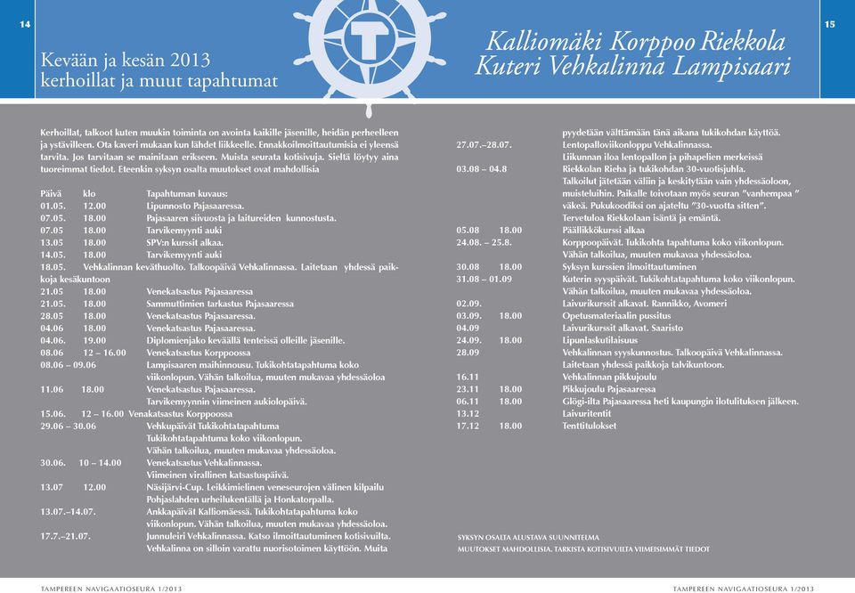 Eteenkin syksyn osalta muutokset ovat mahdollisia Päivä klo Tapahtuman kuvaus: 01.05. 12.00 Lipunnosto Pajasaaressa. 07.05. 18.00 Pajasaaren siivuosta ja laitureiden kunnostusta. 07.05 18.