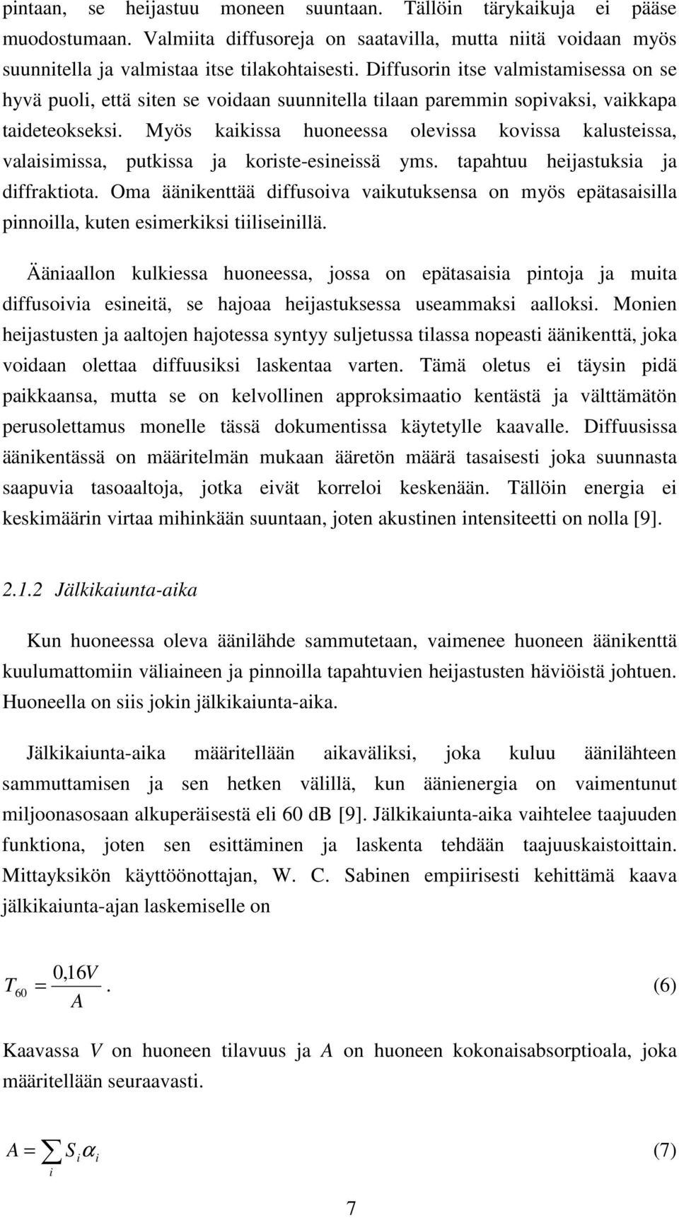 Myös kaikissa huoneessa olevissa kovissa kalusteissa, valaisimissa, putkissa ja koriste-esineissä yms. tapahtuu heijastuksia ja diffraktiota.