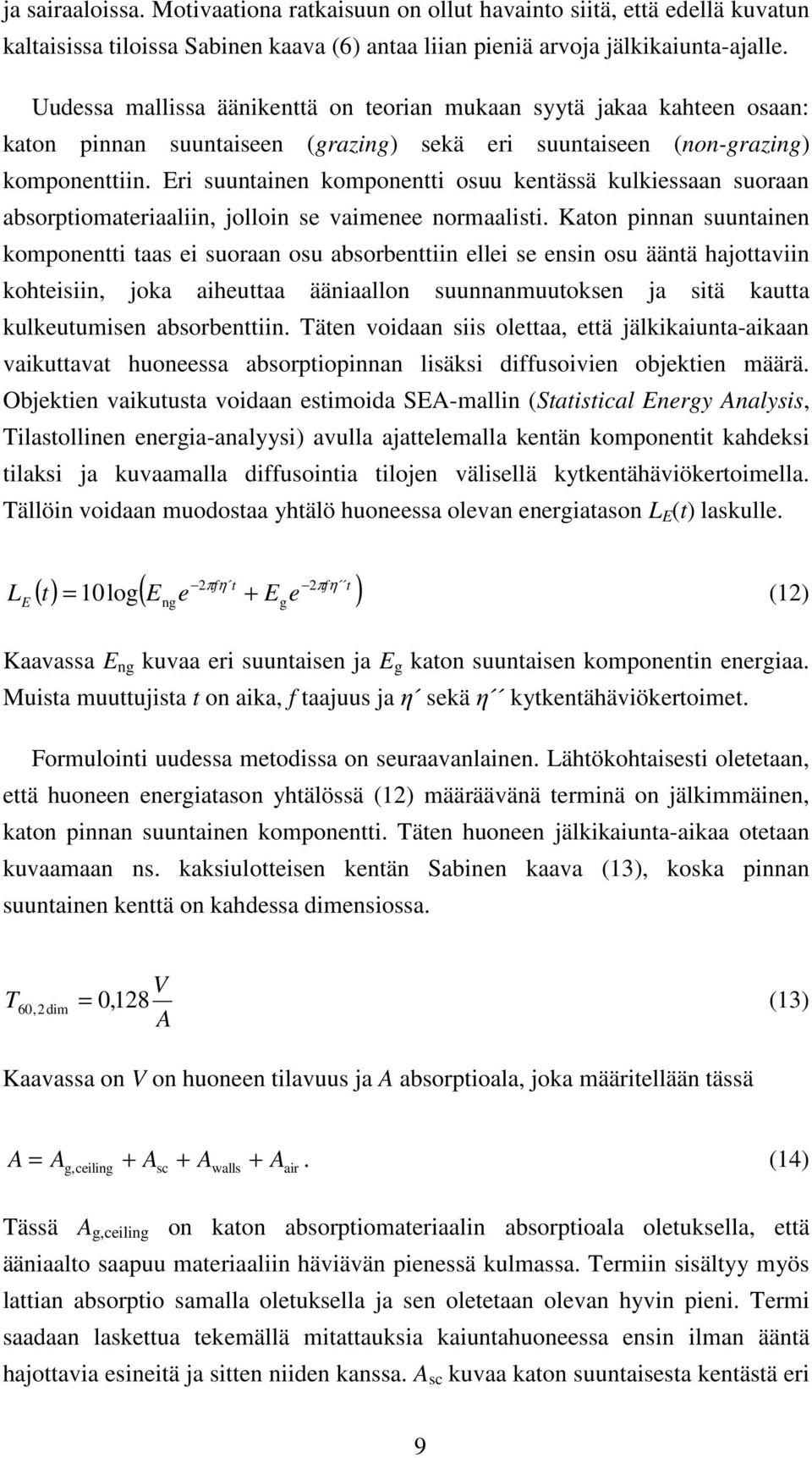 Eri suuntainen komponentti osuu kentässä kulkiessaan suoraan absorptiomateriaaliin, jolloin se vaimenee normaalisti.