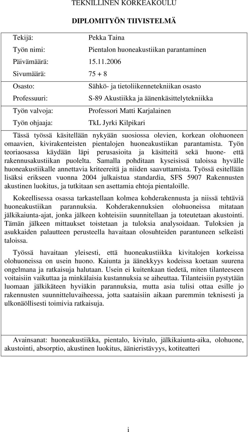 korkean olohuoneen omaavien, kivirakenteisten pientalojen huoneakustiikan parantamista. Työn teoriaosassa käydään läpi perusasioita ja käsitteitä sekä huone- että rakennusakustiikan puolelta.