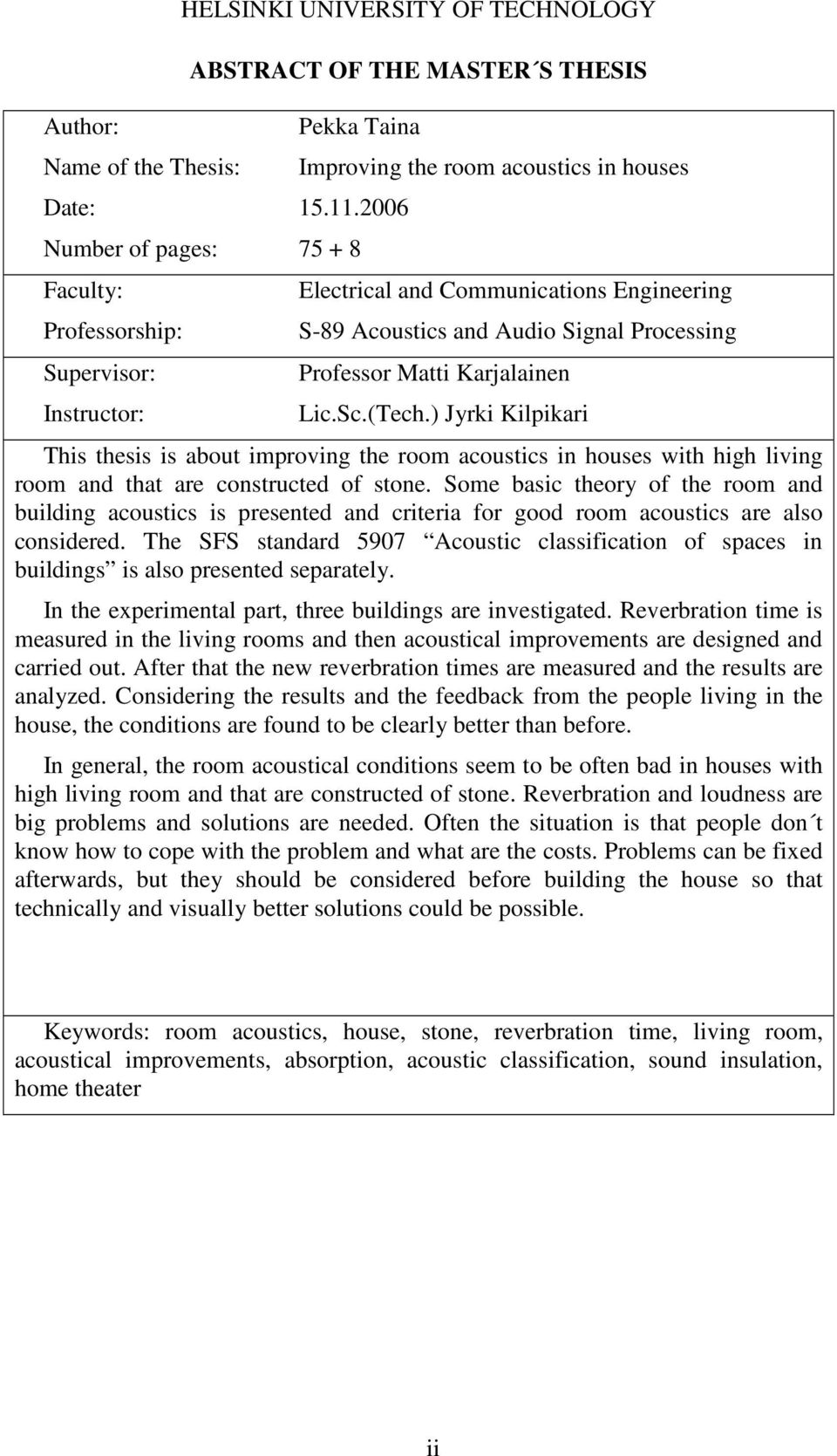 ) Jyrki Kilpikari This thesis is about improving the room acoustics in houses with high living room and that are constructed of stone.