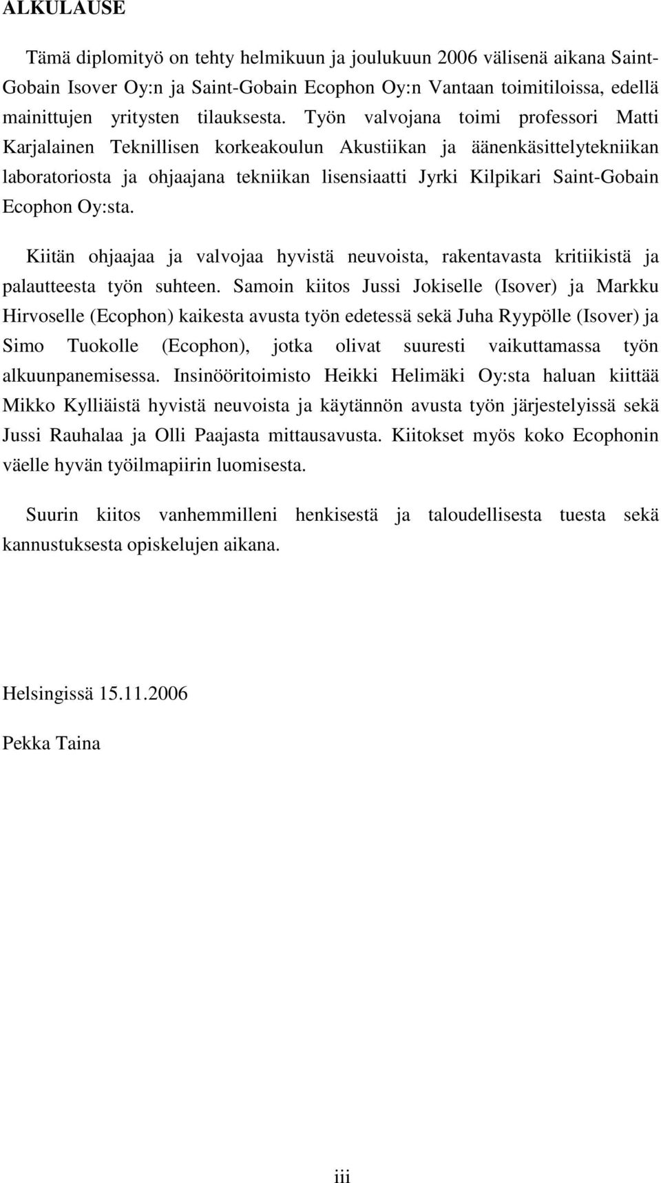 Ecophon Oy:sta. Kiitän ohjaajaa ja valvojaa hyvistä neuvoista, rakentavasta kritiikistä ja palautteesta työn suhteen.