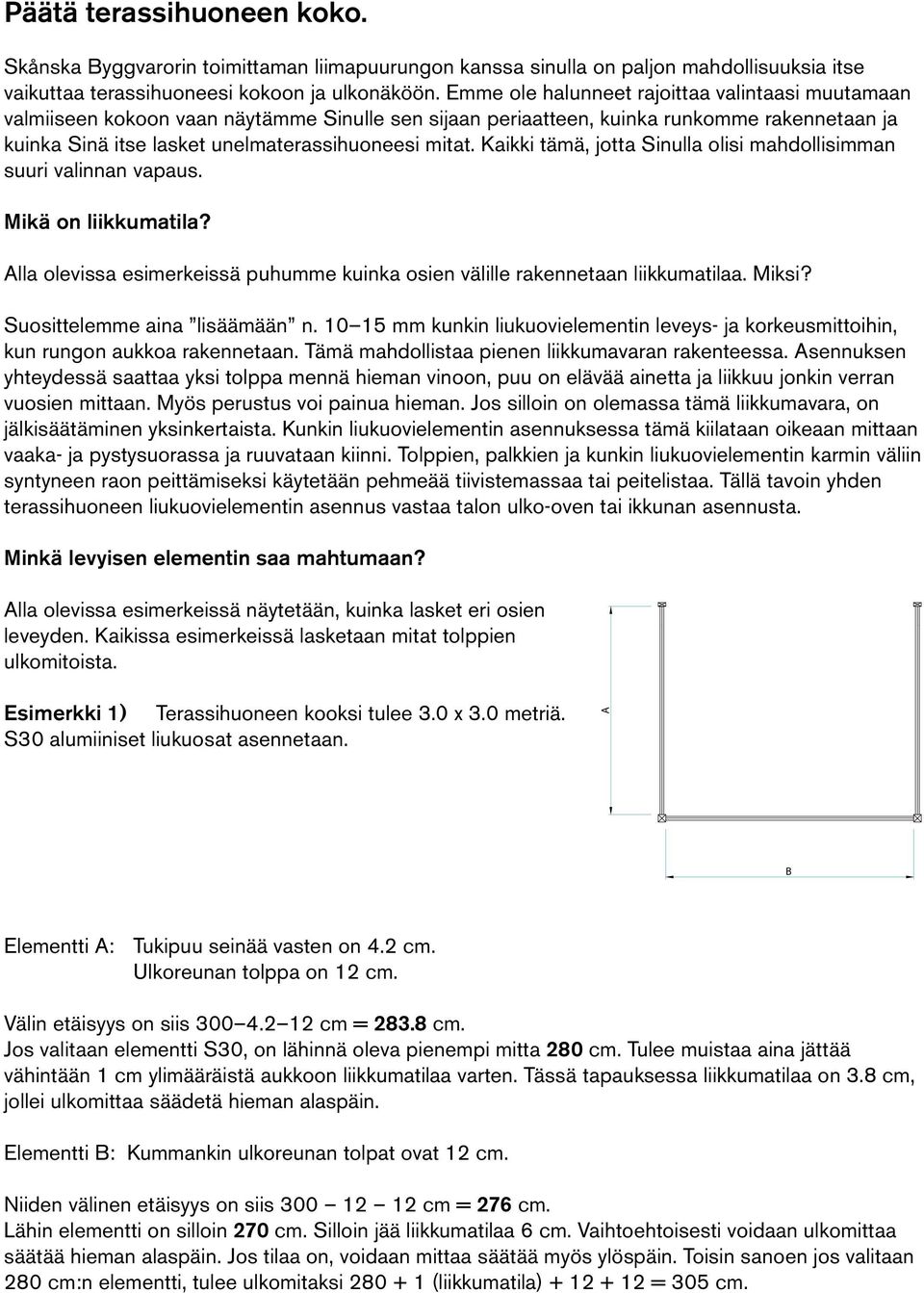 Kaikki tämä, jotta Sinulla olisi mahdollisimman suuri valinnan vapaus. Mikä on liikkumatila? Alla olevissa esimerkeissä puhumme kuinka osien välille rakennetaan liikkumatilaa. Miksi?