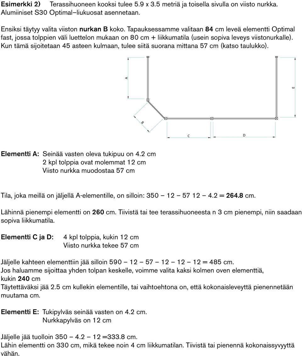 Kun tämä sijoitetaan 45 asteen kulmaan, tulee siitä suorana mittana 57 cm (katso taulukko). E A B C D Elementti A: Seinää vasten oleva tukipuu on 4.