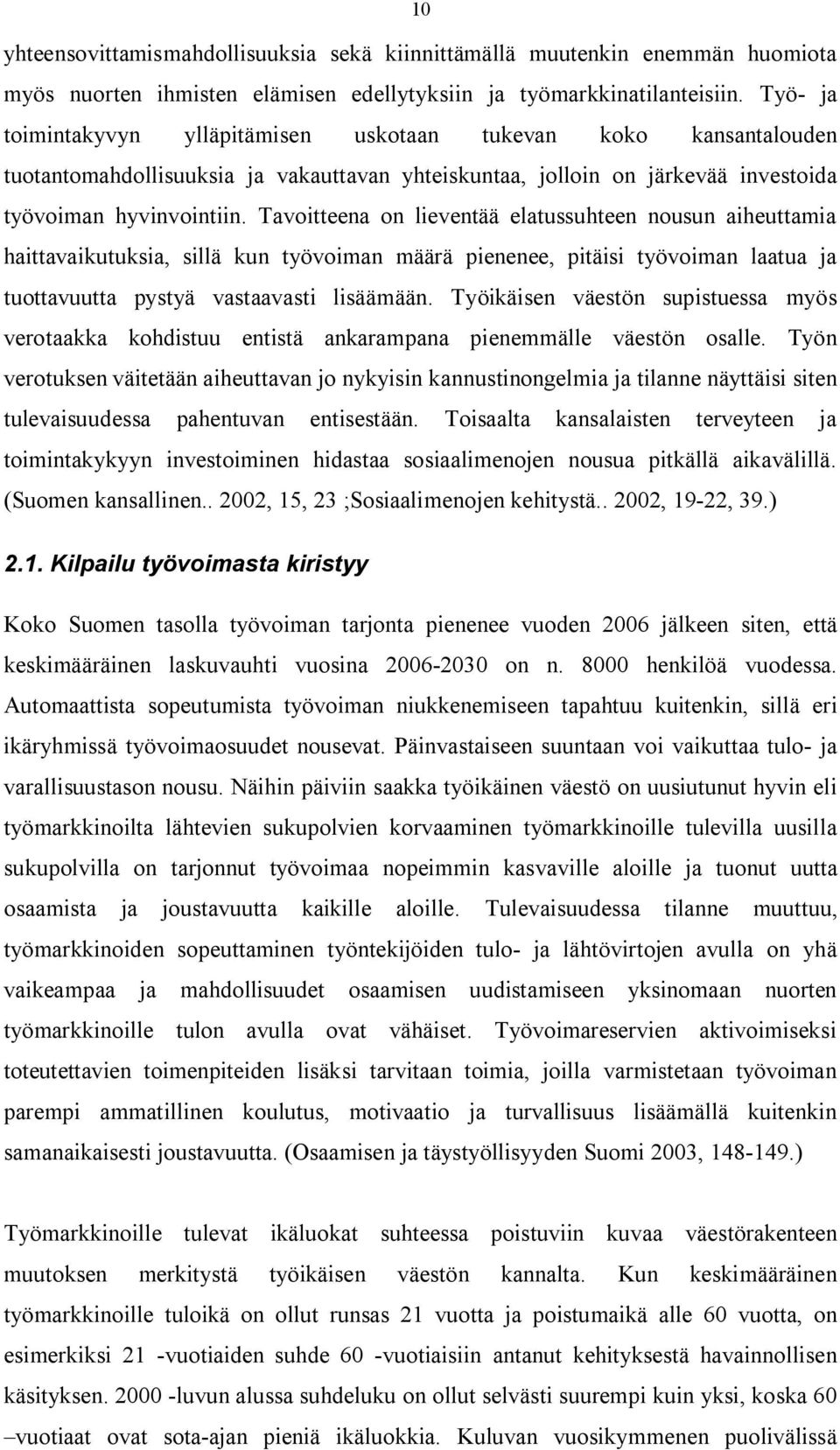 Tavoitteena on lieventää elatussuhteen nousun aiheuttamia haittavaikutuksia, sillä kun työvoiman määrä pienenee, pitäisi työvoiman laatua ja tuottavuutta pystyä vastaavasti lisäämään.