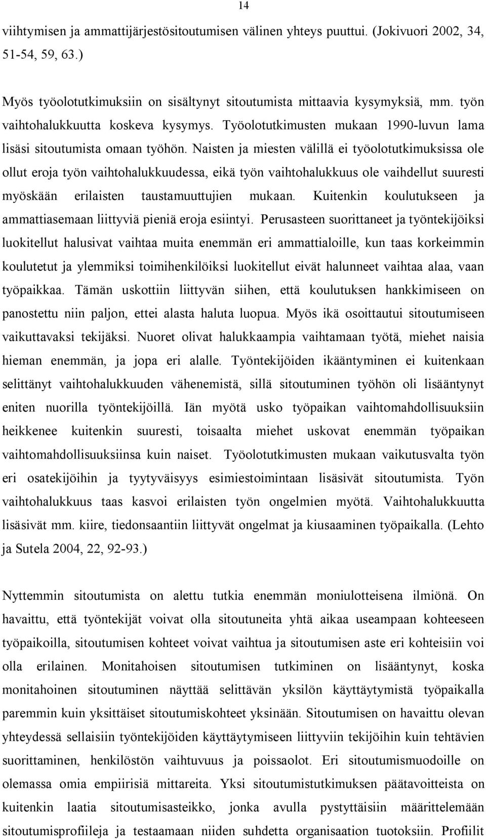 Naisten ja miesten välillä ei työolotutkimuksissa ole ollut eroja työn vaihtohalukkuudessa, eikä työn vaihtohalukkuus ole vaihdellut suuresti myöskään erilaisten taustamuuttujien mukaan.