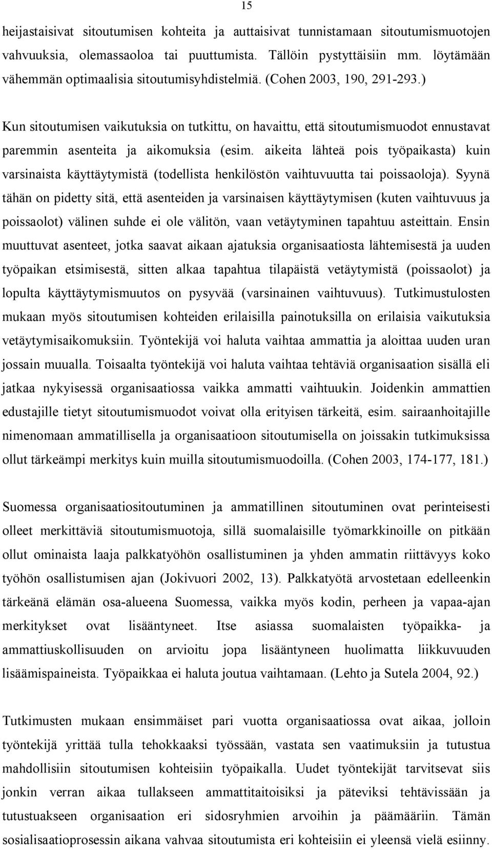 ) Kun sitoutumisen vaikutuksia on tutkittu, on havaittu, että sitoutumismuodot ennustavat paremmin asenteita ja aikomuksia (esim.