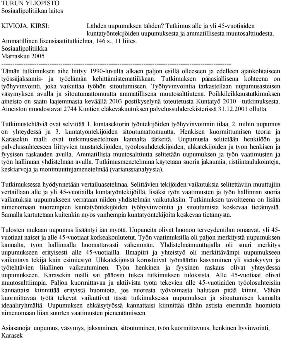 Sosiaalipolitiikka Marraskuu 2005 Tämän tutkimuksen aihe liittyy 1990 luvulta alkaen paljon esillä olleeseen ja edelleen ajankohtaiseen työssäjaksamis ja työelämän kehittämistematiikkaan.