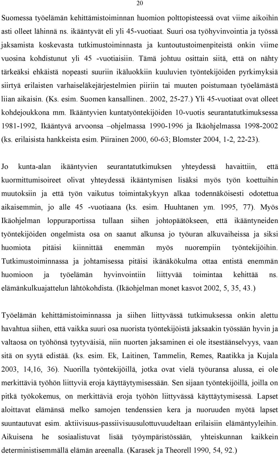 Tämä johtuu osittain siitä, että on nähty tärkeäksi ehkäistä nopeasti suuriin ikäluokkiin kuuluvien työntekijöiden pyrkimyksiä siirtyä erilaisten varhaiseläkejärjestelmien piiriin tai muuten