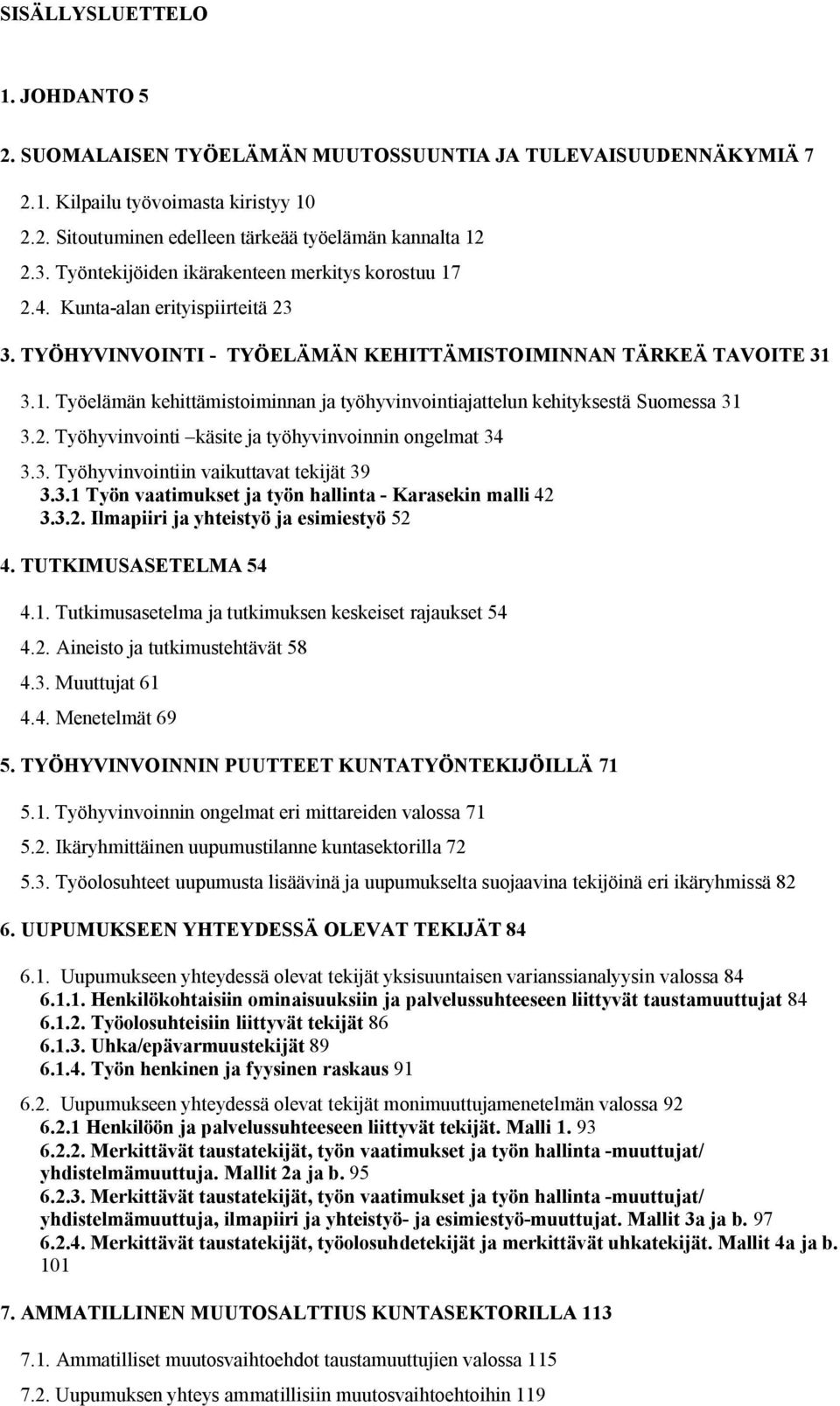 2. Työhyvinvointi käsite ja työhyvinvoinnin ongelmat 34 3.3. Työhyvinvointiin vaikuttavat tekijät 39 3.3.1 Työn vaatimukset ja työn hallinta Karasekin malli 42 3.3.2. Ilmapiiri ja yhteistyö ja esimiestyö 52 4.