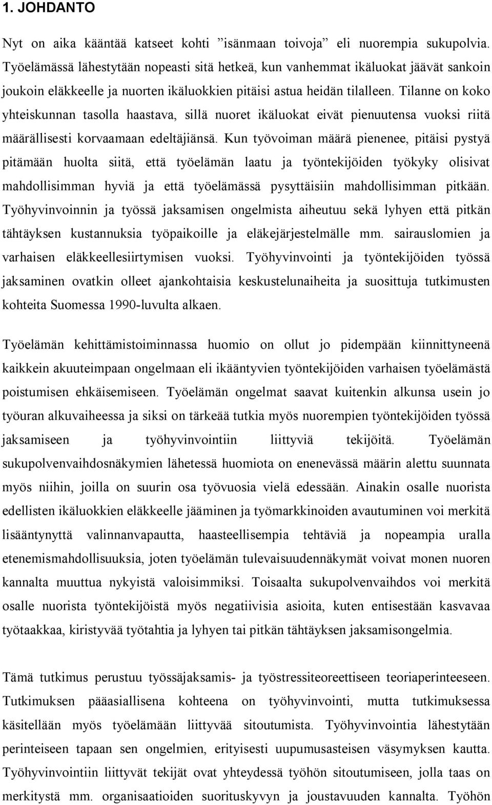 Tilanne on koko yhteiskunnan tasolla haastava, sillä nuoret ikäluokat eivät pienuutensa vuoksi riitä määrällisesti korvaamaan edeltäjiänsä.