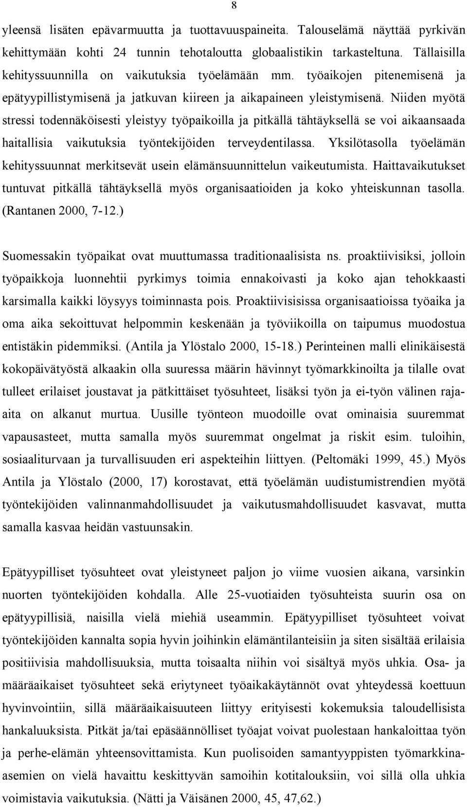 Niiden myötä stressi todennäköisesti yleistyy työpaikoilla ja pitkällä tähtäyksellä se voi aikaansaada haitallisia vaikutuksia työntekijöiden terveydentilassa.