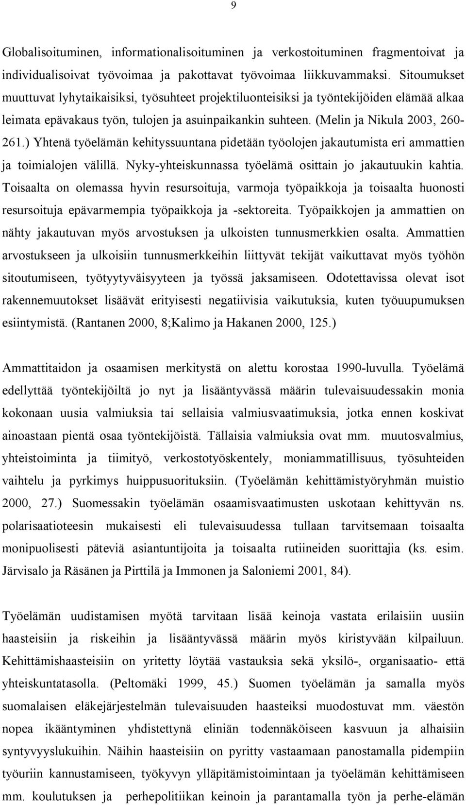 ) Yhtenä työelämän kehityssuuntana pidetään työolojen jakautumista eri ammattien ja toimialojen välillä. Nyky yhteiskunnassa työelämä osittain jo jakautuukin kahtia.