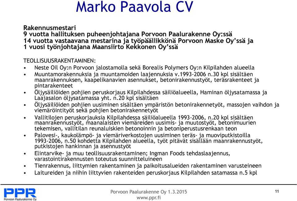 30 kpl sisältäen maanrakennuksen, kaapelikanavien asennukset, betonirakennustyöt, teräsrakenteet ja pintarakenteet Öljysäiliöiden pohjien peruskorjaus Kilpilahdessa säiliöalueella, Haminan