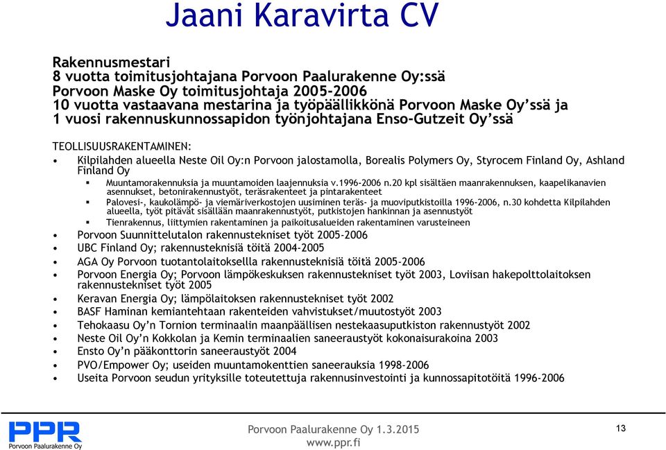 Ashland Finland Oy! Muuntamorakennuksia ja muuntamoiden laajennuksia v.1996-2006 n.20 kpl sisältäen maanrakennuksen, kaapelikanavien asennukset, betonirakennustyöt, teräsrakenteet ja pintarakenteet!