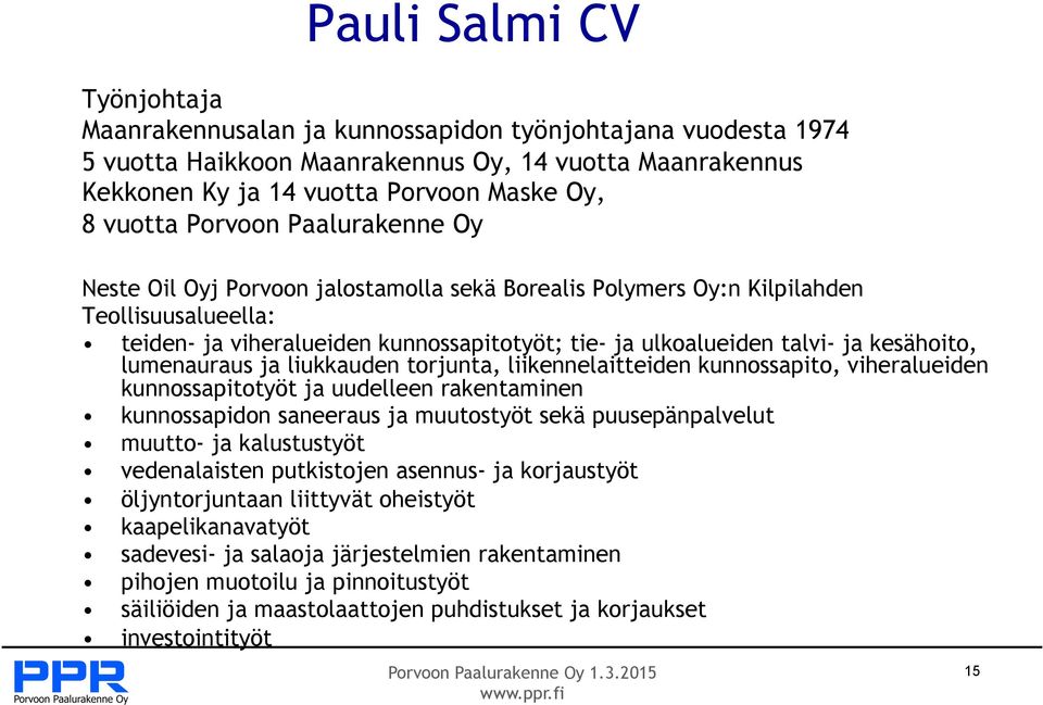 kesähoito, lumenauraus ja liukkauden torjunta, liikennelaitteiden kunnossapito, viheralueiden kunnossapitotyöt ja uudelleen rakentaminen kunnossapidon saneeraus ja muutostyöt sekä puusepänpalvelut