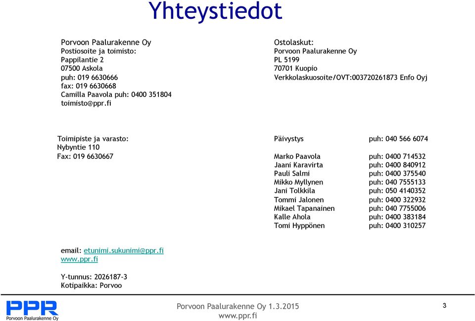 fi Toimipiste ja varasto: Päivystys puh: 040 566 6074 Nybyntie 110 Fax: 019 6630667 Marko Paavola puh: 0400 714532 Jaani Karavirta puh: 0400 840912 Pauli Salmi puh: 0400 375540