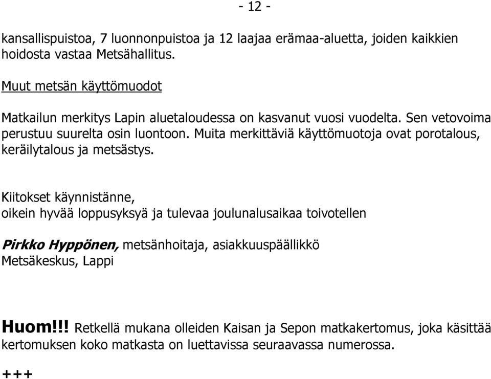 Muita merkittäviä käyttömuotoja ovat porotalous, keräilytalous ja metsästys.