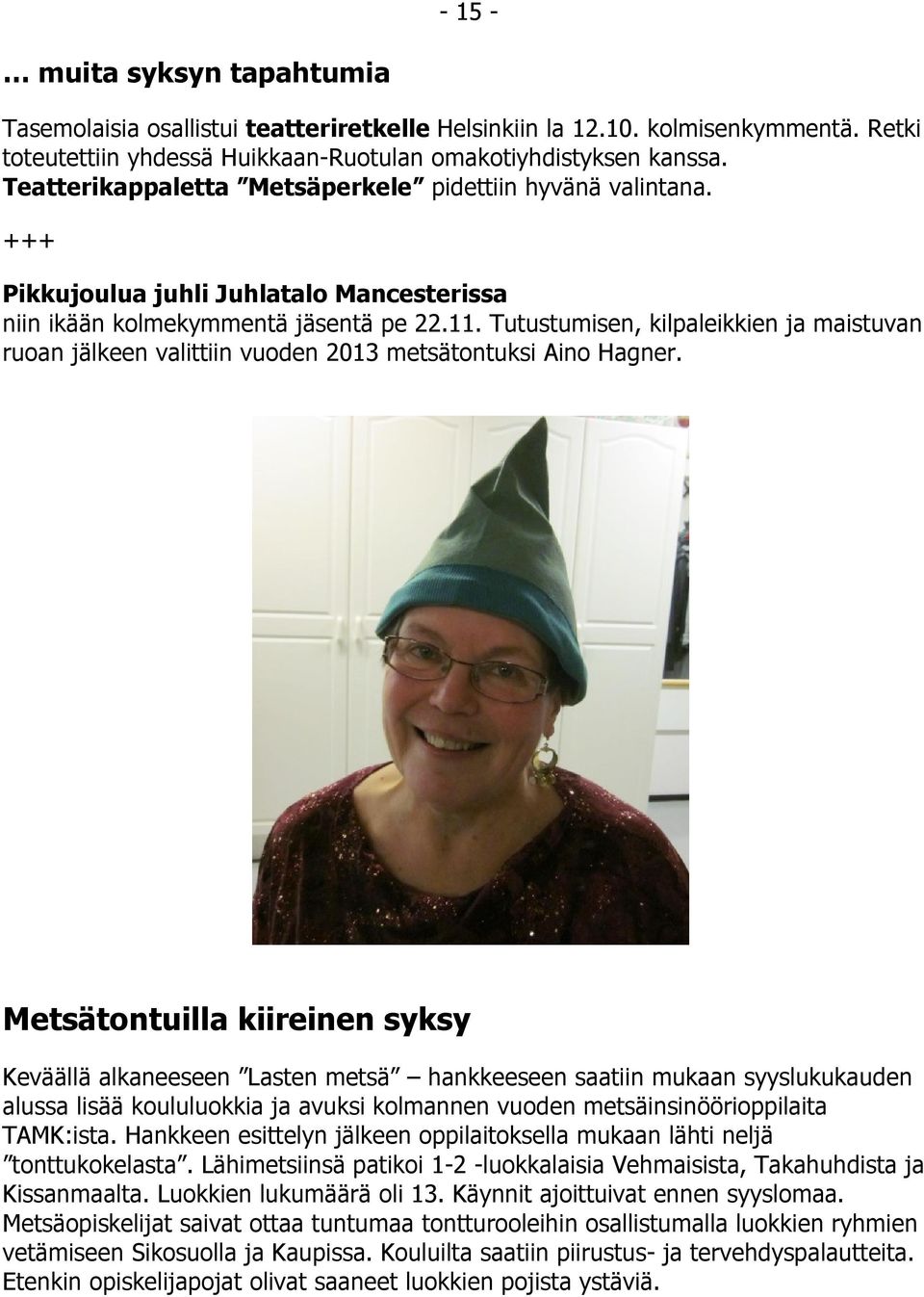 Tutustumisen, kilpaleikkien ja maistuvan ruoan jälkeen valittiin vuoden 2013 metsätontuksi Aino Hagner.