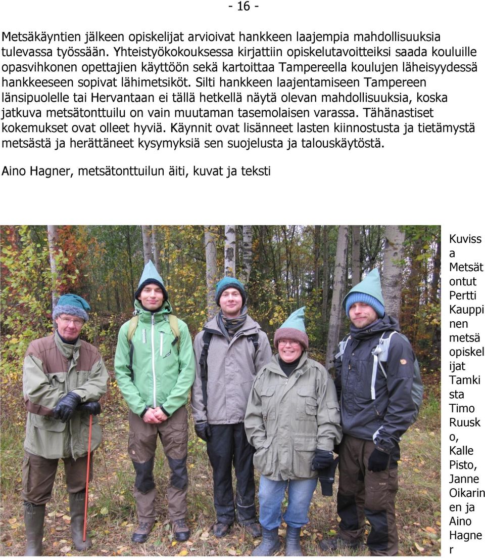 Silti hankkeen laajentamiseen Tampereen länsipuolelle tai Hervantaan ei tällä hetkellä näytä olevan mahdollisuuksia, koska jatkuva metsätonttuilu on vain muutaman tasemolaisen varassa.