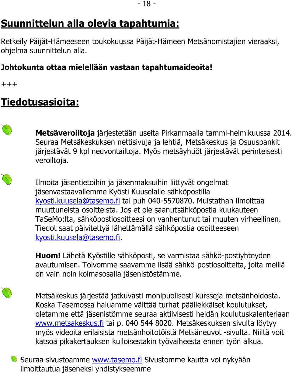 Seuraa Metsäkeskuksen nettisivuja ja lehtiä, Metsäkeskus ja Osuuspankit järjestävät 9 kpl neuvontailtoja. Myös metsäyhtiöt järjestävät perinteisesti veroiltoja.