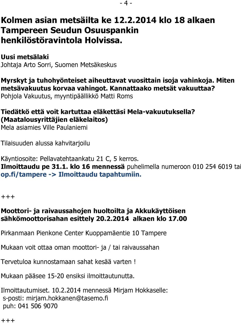 Pohjola Vakuutus, myyntipäällikkö Matti Roms Tiedätkö että voit kartuttaa eläkettäsi Mela-vakuutuksella?