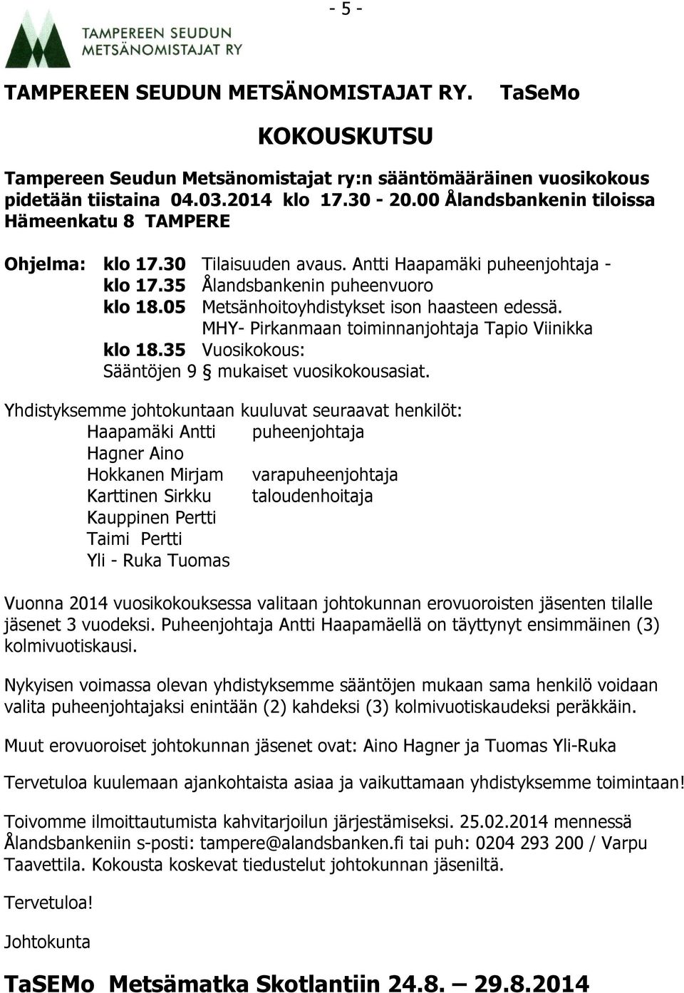 05 Metsänhoitoyhdistykset ison haasteen edessä. MHY- Pirkanmaan toiminnanjohtaja Tapio Viinikka klo 18.35 Vuosikokous: Sääntöjen 9 mukaiset vuosikokousasiat.