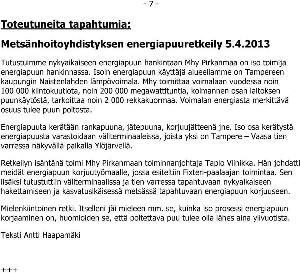 Mhy toimittaa voimalaan vuodessa noin 100 000 kiintokuutiota, noin 200 000 megawattituntia, kolmannen osan laitoksen puunkäytöstä, tarkoittaa noin 2 000 rekkakuormaa.