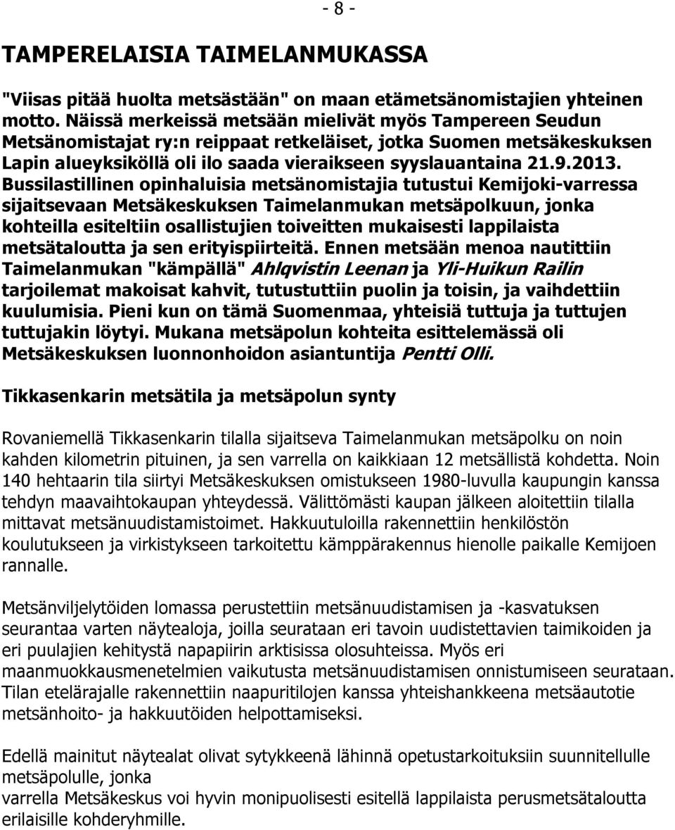 Bussilastillinen opinhaluisia metsänomistajia tutustui Kemijoki-varressa sijaitsevaan Metsäkeskuksen Taimelanmukan metsäpolkuun, jonka kohteilla esiteltiin osallistujien toiveitten mukaisesti