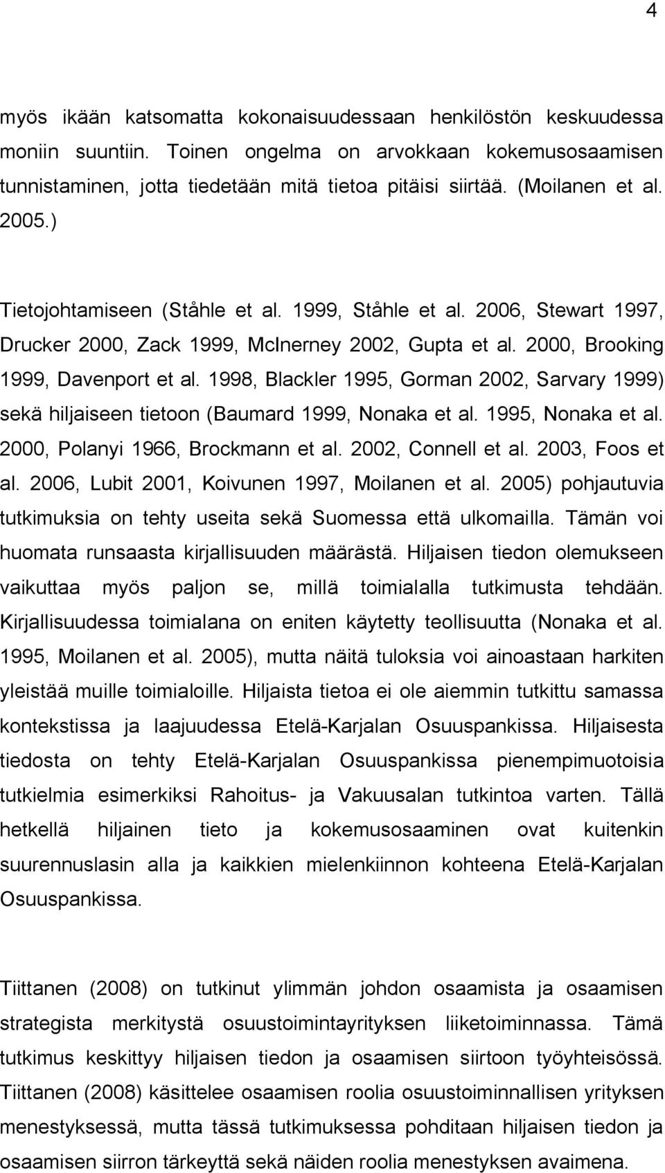 1998, Blackler 1995, Gorman 2002, Sarvary 1999) sekä hiljaiseen tietoon (Baumard 1999, Nonaka et al. 1995, Nonaka et al. 2000, Polanyi 1966, Brockmann et al. 2002, Connell et al. 2003, Foos et al.