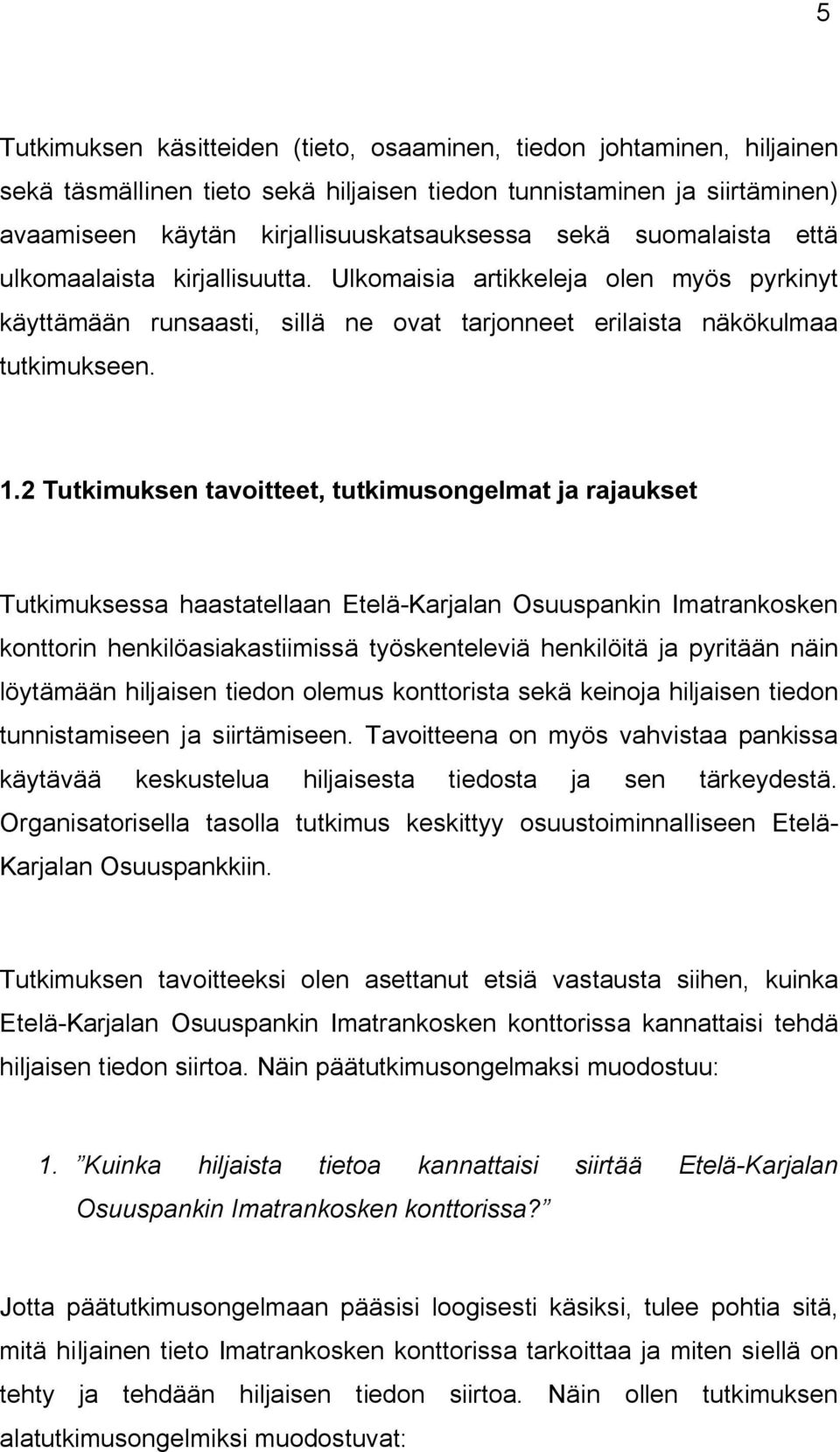 2 Tutkimuksen tavoitteet, tutkimusongelmat ja rajaukset Tutkimuksessa haastatellaan Etelä-Karjalan Osuuspankin Imatrankosken konttorin henkilöasiakastiimissä työskenteleviä henkilöitä ja pyritään