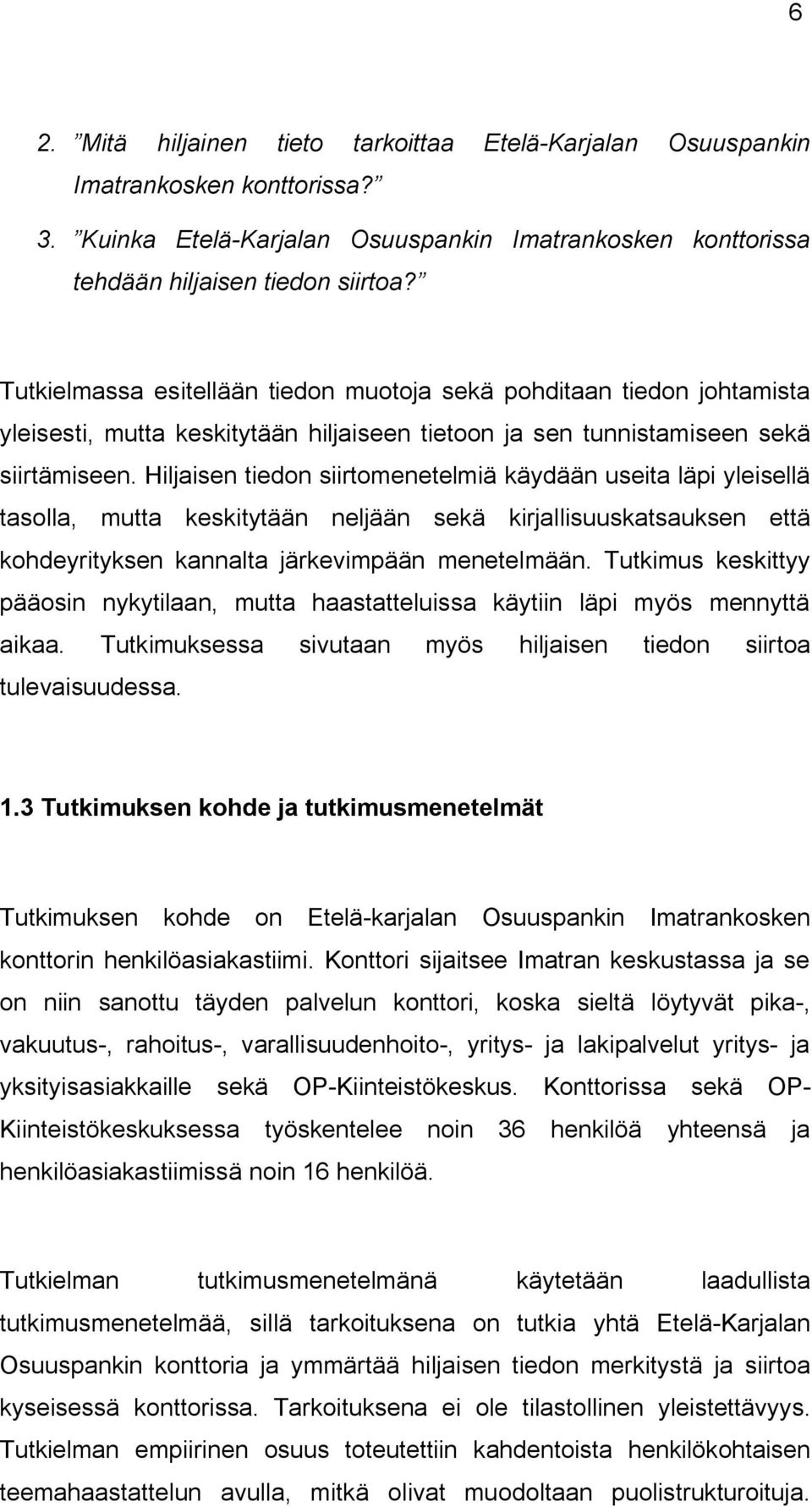 Hiljaisen tiedon siirtomenetelmiä käydään useita läpi yleisellä tasolla, mutta keskitytään neljään sekä kirjallisuuskatsauksen että kohdeyrityksen kannalta järkevimpään menetelmään.