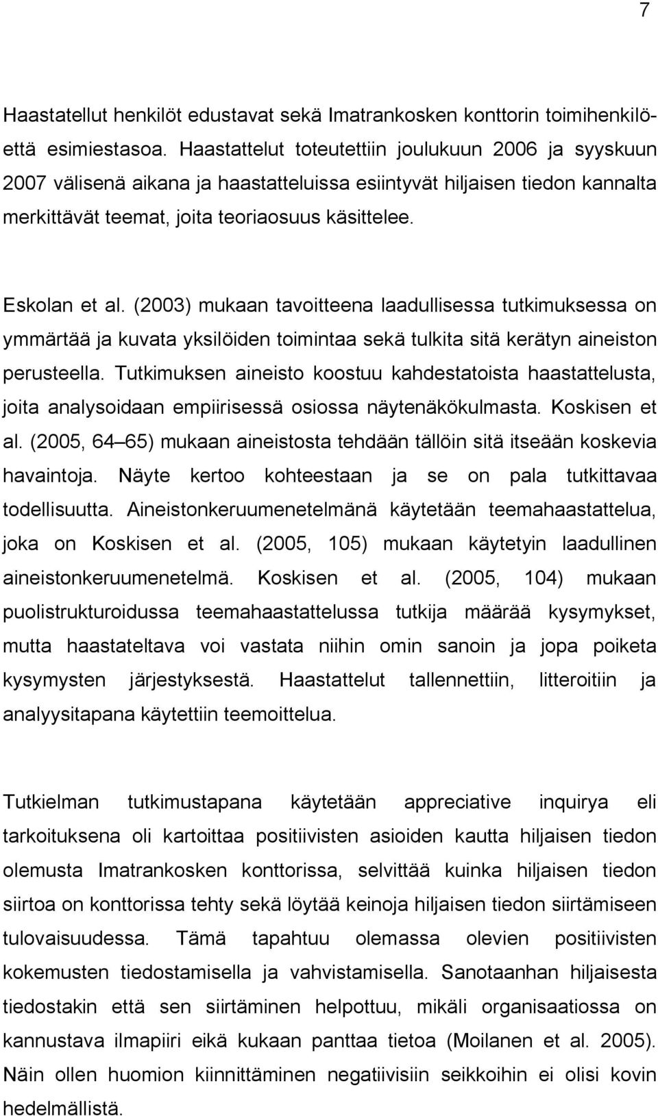 (2003) mukaan tavoitteena laadullisessa tutkimuksessa on ymmärtää ja kuvata yksilöiden toimintaa sekä tulkita sitä kerätyn aineiston perusteella.