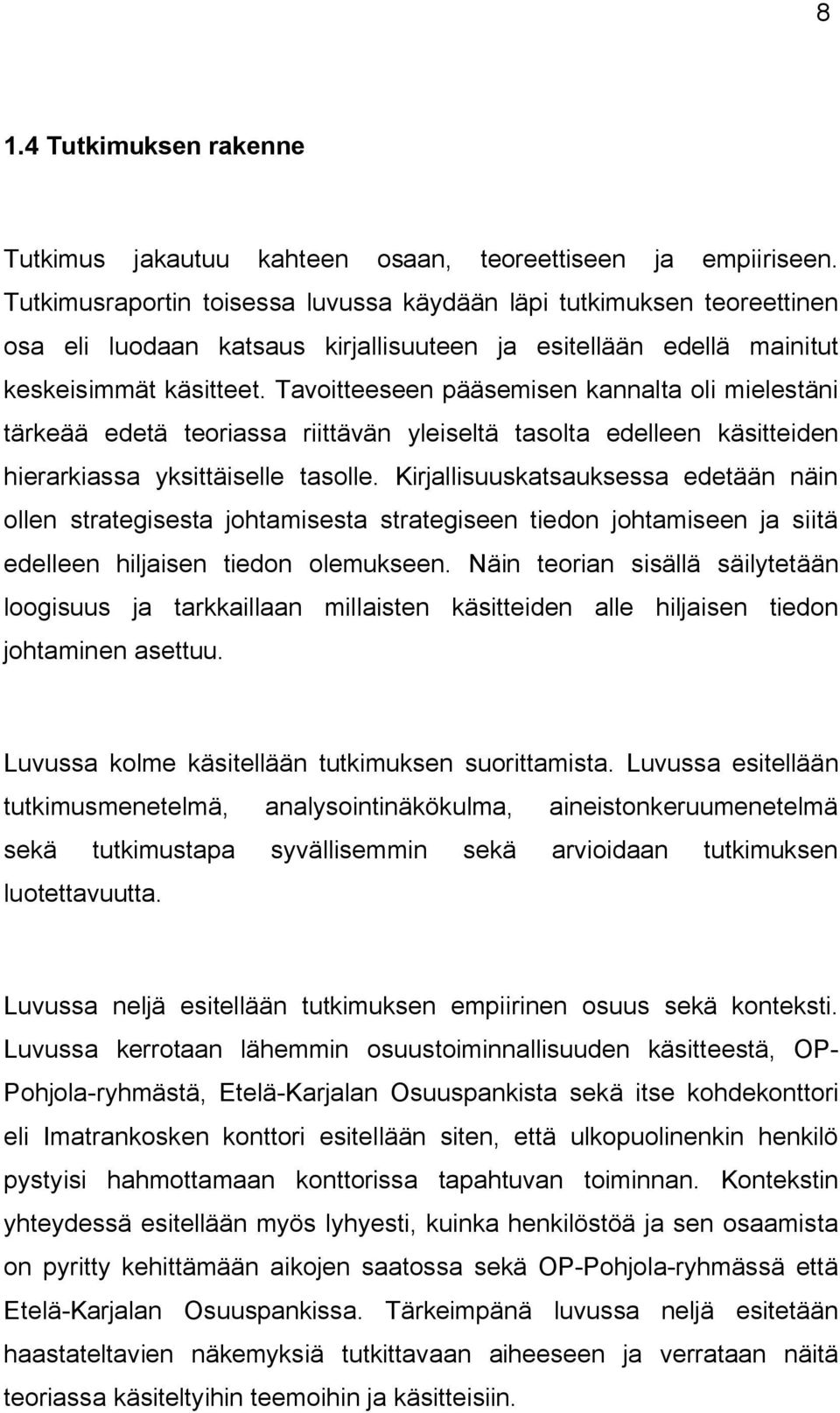 Tavoitteeseen pääsemisen kannalta oli mielestäni tärkeää edetä teoriassa riittävän yleiseltä tasolta edelleen käsitteiden hierarkiassa yksittäiselle tasolle.