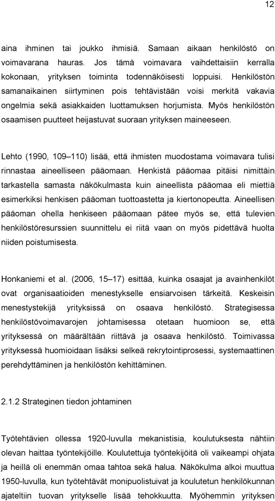 Myös henkilöstön osaamisen puutteet heijastuvat suoraan yrityksen maineeseen. Lehto (1990, 109 110) lisää, että ihmisten muodostama voimavara tulisi rinnastaa aineelliseen pääomaan.