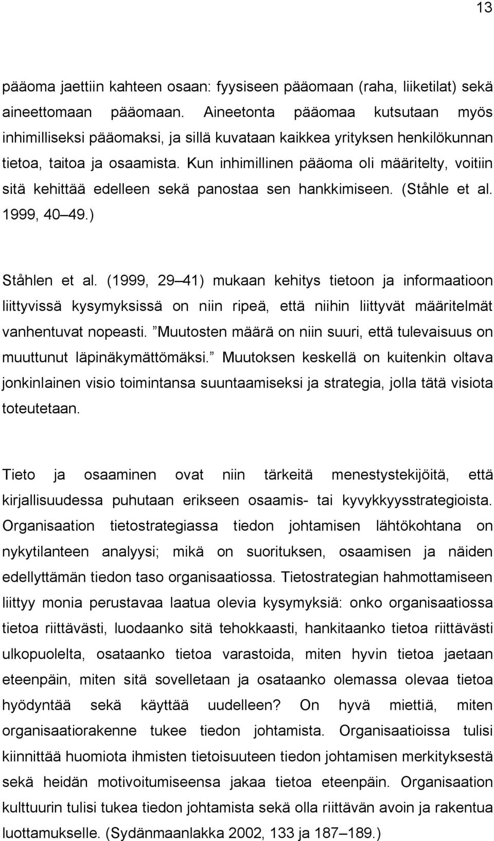 Kun inhimillinen pääoma oli määritelty, voitiin sitä kehittää edelleen sekä panostaa sen hankkimiseen. (Ståhle et al. 1999, 40 49.) Ståhlen et al.