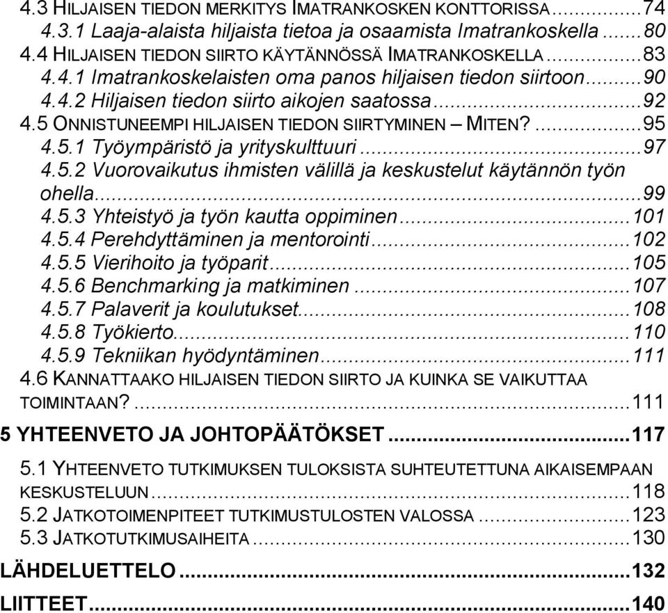 ..99 4.5.3 Yhteistyö ja työn kautta oppiminen...101 4.5.4 Perehdyttäminen ja mentorointi...102 4.5.5 Vierihoito ja työparit...105 4.5.6 Benchmarking ja matkiminen...107 4.5.7 Palaverit ja koulutukset.