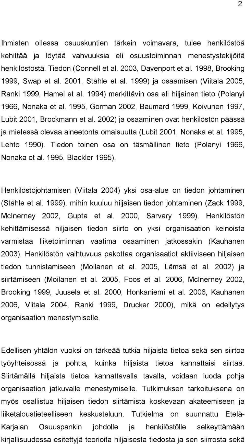 1995, Gorman 2002, Baumard 1999, Koivunen 1997, Lubit 2001, Brockmann et al. 2002) ja osaaminen ovat henkilöstön päässä ja mielessä olevaa aineetonta omaisuutta (Lubit 2001, Nonaka et al.