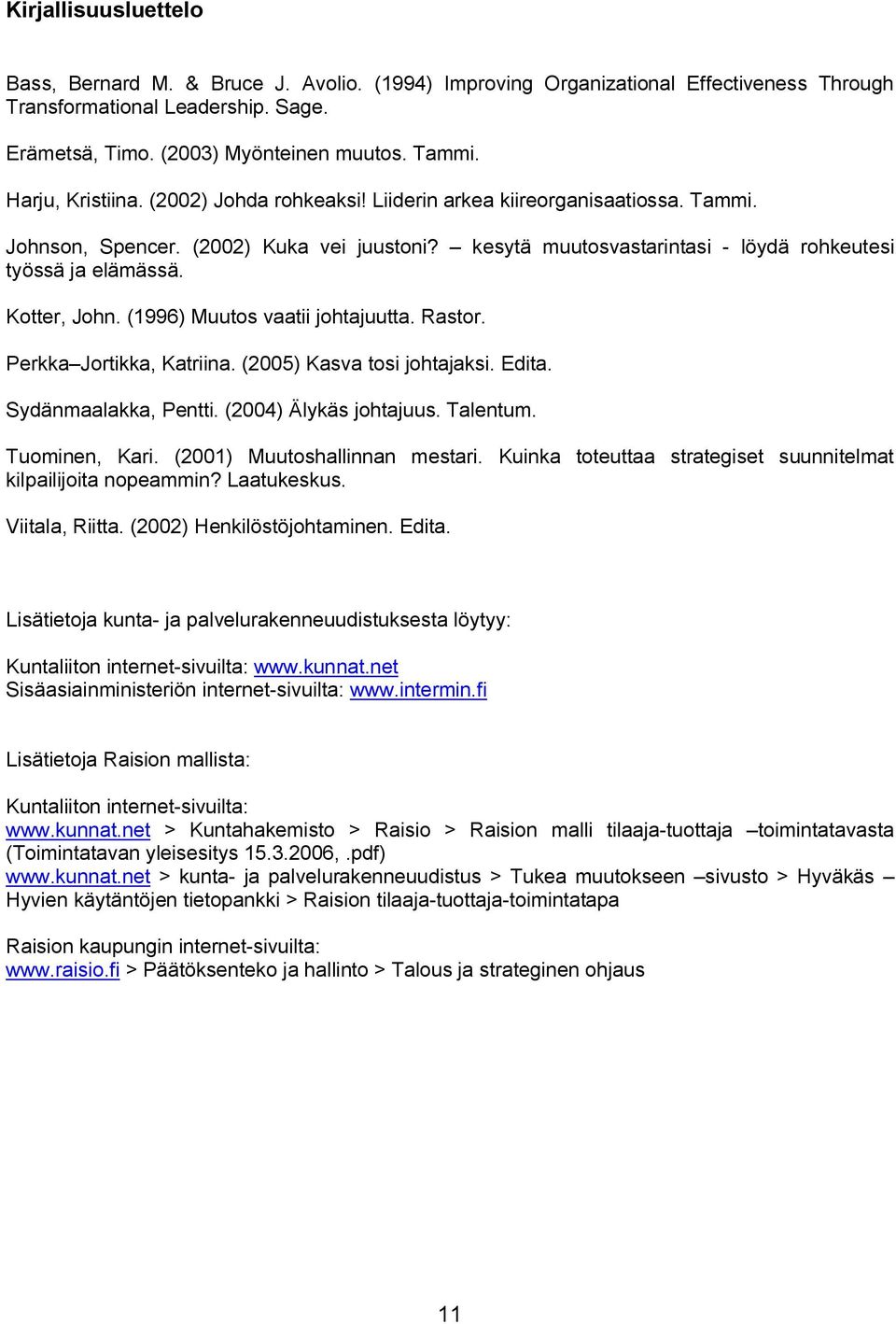 Kotter, John. (1996) Muutos vaatii johtajuutta. Rastor. Perkka Jortikka, Katriina. (2005) Kasva tosi johtajaksi. Edita. Sydänmaalakka, Pentti. (2004) Älykäs johtajuus. Talentum. Tuominen, Kari.
