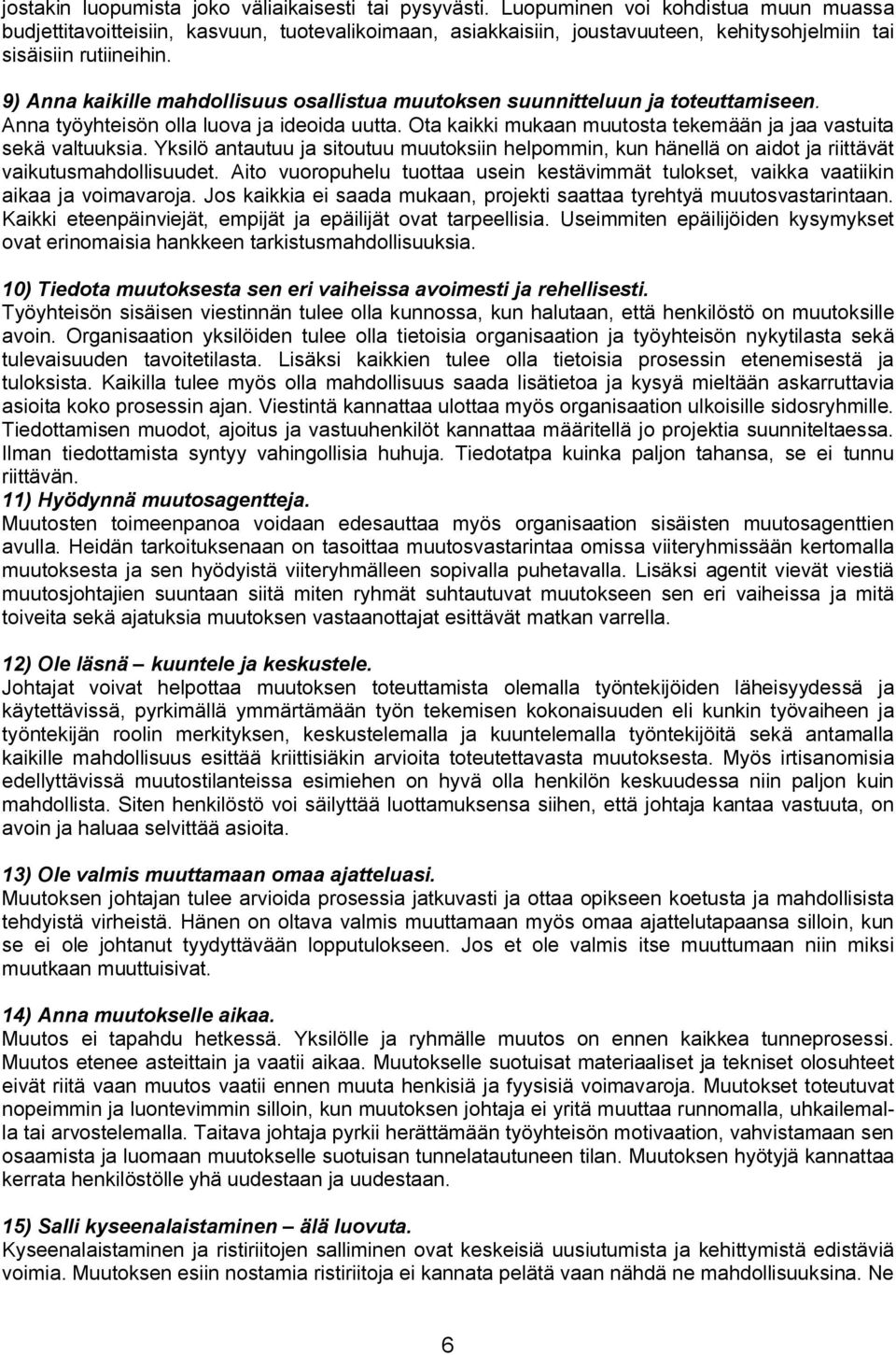 9) Anna kaikille mahdollisuus osallistua muutoksen suunnitteluun ja toteuttamiseen. Anna työyhteisön olla luova ja ideoida uutta. Ota kaikki mukaan muutosta tekemään ja jaa vastuita sekä valtuuksia.