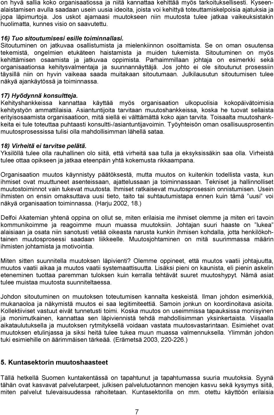 Jos uskot ajamaasi muutokseen niin muutosta tulee jatkaa vaikeuksistakin huolimatta, kunnes visio on saavutettu. 16) Tuo sitoutumisesi esille toiminnallasi.