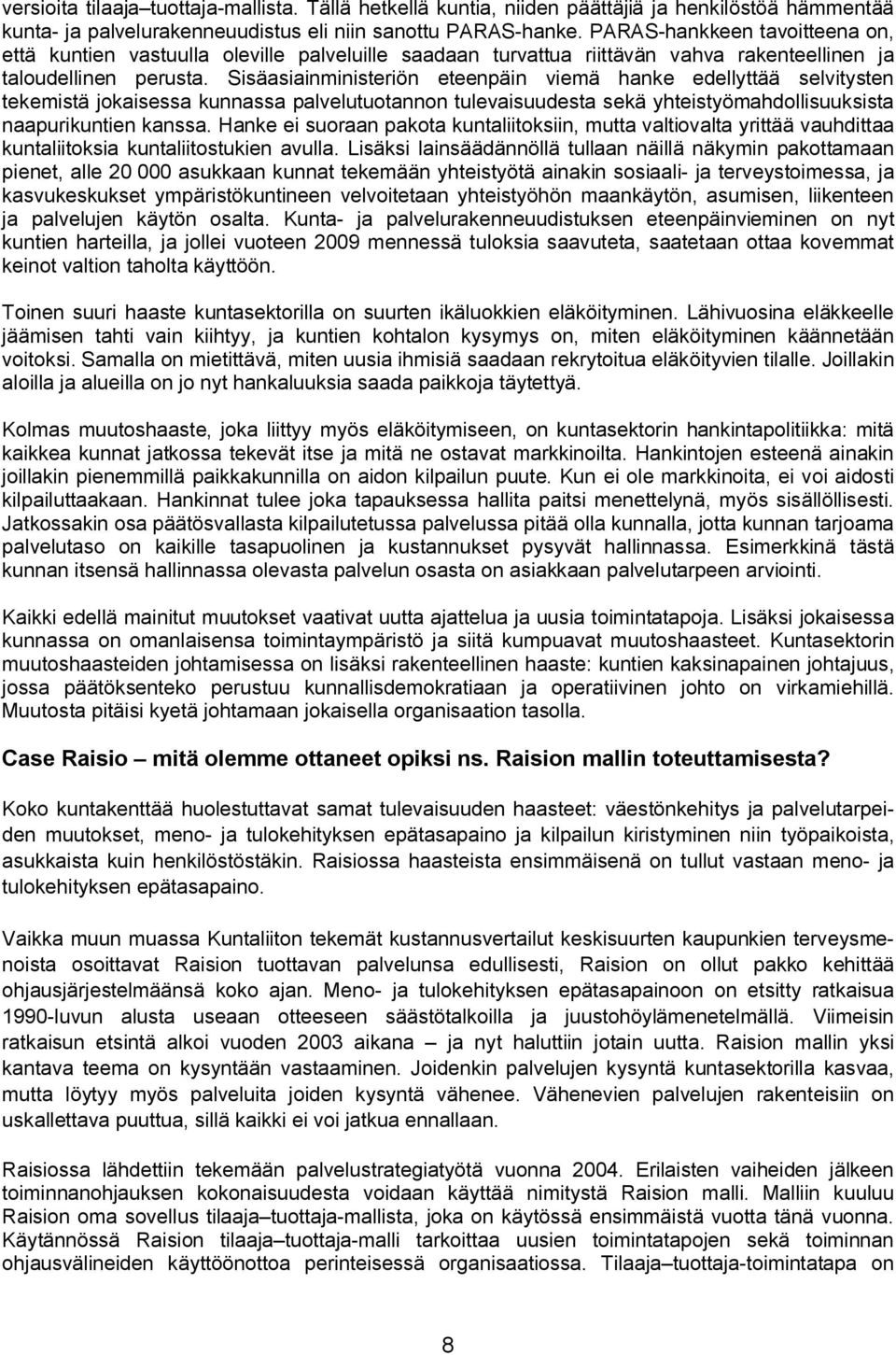 Sisäasiainministeriön eteenpäin viemä hanke edellyttää selvitysten tekemistä jokaisessa kunnassa palvelutuotannon tulevaisuudesta sekä yhteistyömahdollisuuksista naapurikuntien kanssa.