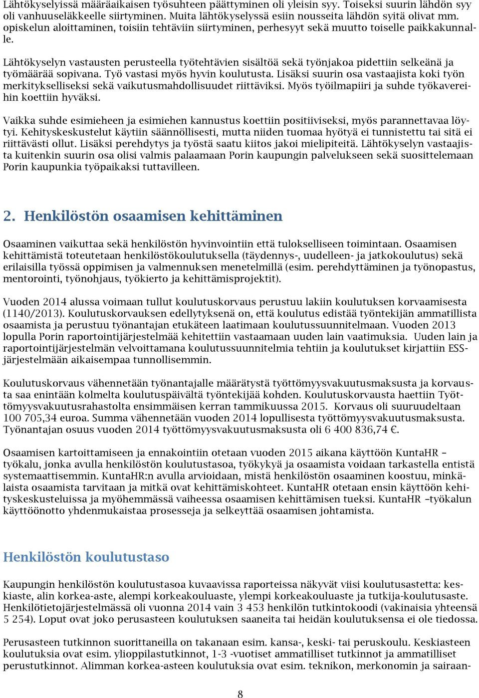 Lähtökyselyn vastausten perusteella työtehtävien sisältöä sekä työnjakoa pidettiin selkeänä ja työmäärää sopivana. Työ vastasi myös hyvin koulutusta.